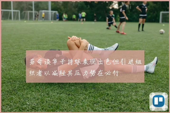 芬奇谈华子持球表现出色但引进组织者以减轻其压力势在必行
