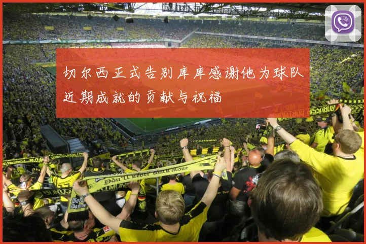 切尔西正式告别库库感谢他为球队近期成就的贡献与祝福